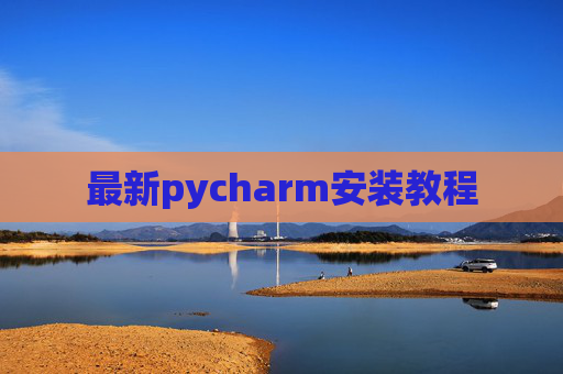 最新pycharm安装教程 最新pycharm安装教程